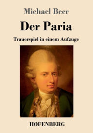 Title: Der Paria: Trauerspiel in einem Aufzuge, Author: Michael Beer