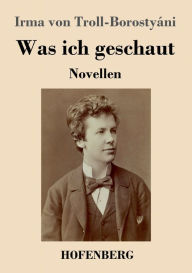 Title: Was ich geschaut: Novellen, Author: Irma von Troll-Borostyáni