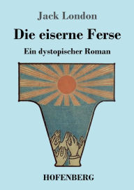 Title: Die eiserne Ferse: Ein dystopischer Roman, Author: Jack London