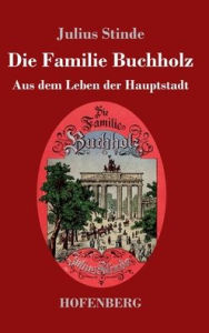 Title: Die Familie Buchholz: Aus dem Leben der Hauptstadt, Author: Julius Stinde