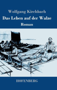 Title: Das Leben auf der Walze: Roman, Author: Wolfgang Kirchbach