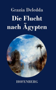 Title: Die Flucht nach Ägypten, Author: Grazia Deledda