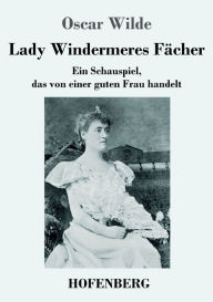 Title: Lady Windermeres Fächer: Ein Schauspiel, das von einer guten Frau handelt, Author: Oscar Wilde