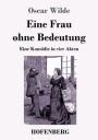 Eine Frau ohne Bedeutung: Eine Komödie in vier Akten