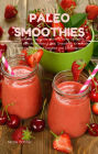 Paleo Smoothies : 24 Gesunde, regionale, grüne & bunte Smoothie Rezepte zum Abnehmen & Diät:: Smoothies für schöne straffe Haut, gesund Entgiften und Entschlacken