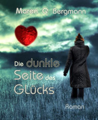 Title: Die dunkle Seite des Glücks, Author: Maren G. Bergmann