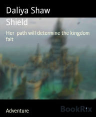 Title: Shield: Her path will determine the kingdom fait, Author: Daliya Shaw