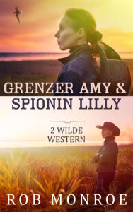 Title: Grenzer Amy & Spionin Lilly: Zwei heiße Western, Author: Rob Monroe