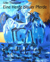 Title: Eine Herde blauer Pferde: Eine kurzweilige Lektüre mit Bildern, Versen und Texten, Author: Silke Thümmler