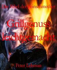 Title: Die Bibel der Feinschmecker: Grillgenuss leichtgemacht, Author: Peter Lehman