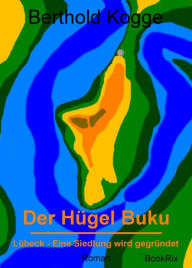 Title: Der Hügel Buku: Lübeck - Eine Siedlung wird gegründet, Author: Berthold Kogge