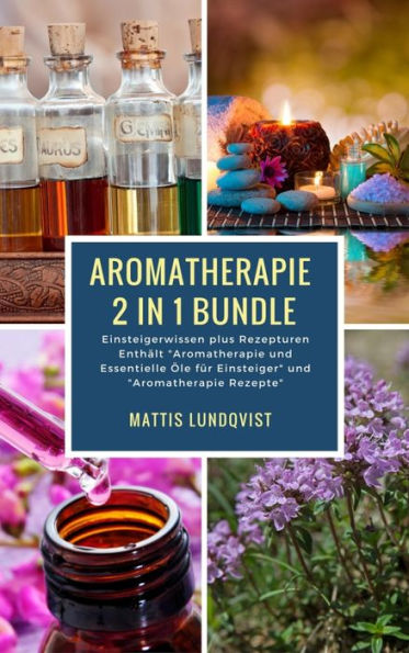 Aromatherapie 2 in 1 Bundle - Einsteigerwissen plus Rezepturen: Einsteigerwissen plus Rezepturen Enthält 