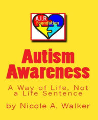 Title: Autism Awareness: A Way of Life, Not a Life Sentence, Author: Nicole A. Walker