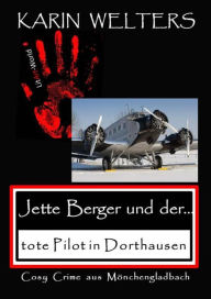 Title: Jette Berger und der tote Pilot in Dorthausen: Cosy Crime aus Mönchengladbach (No. 7), Author: Karin Welters