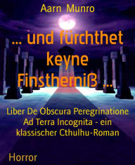 Title: ... und fürchthet keyne Finstherniß ...: Liber De Obscura Peregrinatione Ad Terra Incognita - ein klassischer Cthulhu-Roman, Author: Aarn Munro