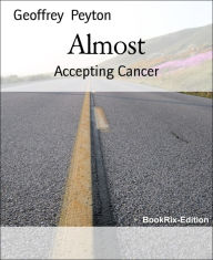 Title: Almost: Accepting Cancer, Author: Geoffrey Peyton
