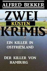 Title: Zwei Küsten-Krimis: Ein Killer in Ostfriesland / Der Killer von Hamburg: Cassiopeiapress Spannung, Author: Alfred Bekker