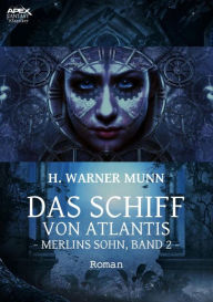Title: DAS SCHIFF VON ATLANTIS - Merlins Sohn, Band 2: Der Fantasy-Klassiker!, Author: H. Warner Munn
