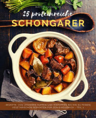 Title: 25 Proteinreiche Schongarerrezepte - Band 2: Von leckeren Suppen und Eintöpfen bis hin zu feinen, vegetarischen Gerichten für den Eiweißkick, Author: Mattis Lundqvist