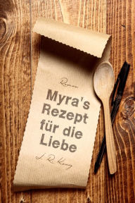 Title: Myra's Rezept für die Liebe: Liebesroman, Author: J.R. König