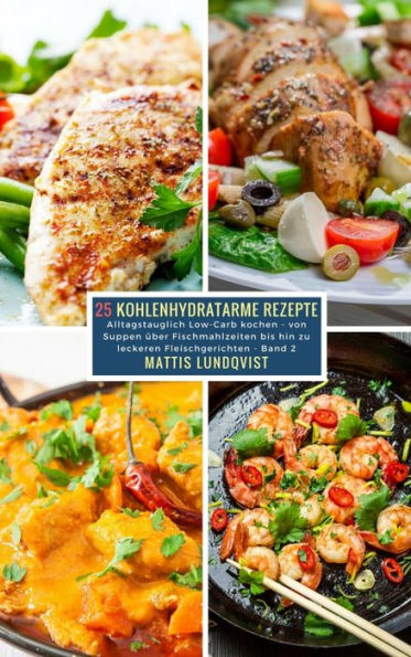 25 Kohlenhydratarme Rezepte - Band 2: Alltagstauglich Low-Carb kochen - von Suppen über Fischmahlzeiten bis hin zu leckeren Fleischgerichten