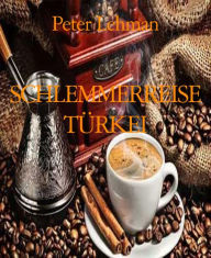 Title: SCHLEMMERREISE TÜRKEI: DER IDEALE EINSTIEG IN DIE GUTE KÜCHE, Author: Peter Lehman