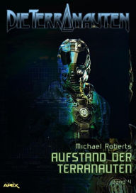 Title: DIE TERRANAUTEN, Band 4: AUFSTAND DER TERRANAUTEN: Die große Science-Fiction-Saga., Author: Michael Roberts