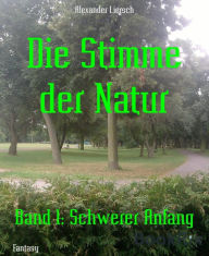 Title: Die Stimme der Natur: Band 1: Schwerer Anfang, Author: Alexander Liersch