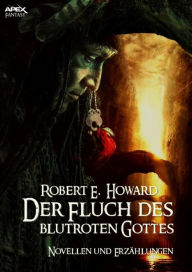 Title: DER FLUCH DES BLUTROTEN GOTTES: Novellen und Erzählungen, Author: Robert E. Howard