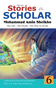 Title: Stories of the Scholar Mohammad Amin Sheikho - Part Six: His Life, His Deeds, His Way to Al'lah, Author: Mohammad Amin Sheikho