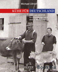 Title: Kühe für Deutschland: Hilfe von HEIFER für Flüchtlinge nach dem 2. Weltkrieg, Author: Michael Ullrich