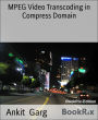 MPEG Video Transcoding in Compress Domain: By Ankit Garg