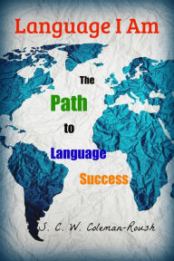 Title: Language I Am: The Path to Language Success, Author: S. C. W. Coleman-Roush