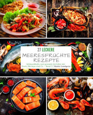 Title: 27 Leckere Meeresfrüchterezepte - Band 2: Schmackhafte und gesunde Gerichte mit Fisch, Shrimps und Co., Author: Mattis Lundqvist