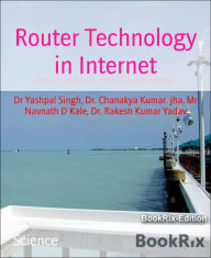 Title: Router Technology in Internet: Router Technology in Internet & Web technology, Author: Dr Yashpal Singh