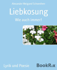 Title: Liebkosung: Wie auch immer!, Author: Alexander Weigand Schoenherr