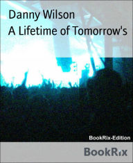 Title: A Lifetime of Tomorrow's, Author: Danny Wilson