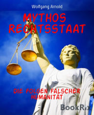 Title: Mythos Rechtsstaat: Die Folgen falscher Humanität, Author: Wolfgang Arnold