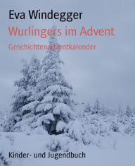 Title: Wurlingers im Advent: Geschichtenadventkalender, Author: Eva Windegger