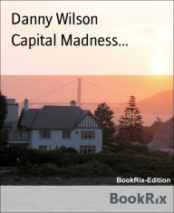 Title: Capital Madness..., Author: Danny Wilson