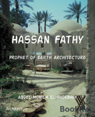 Title: Hassan Fathy: Prophet of Earth Architecture, Author: Abdel-moniem El-Shorbagy