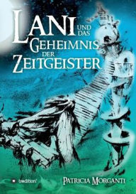 Title: Lani und das Geheimnis der Zeitgeister, Author: Patricia Morganti