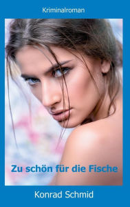 Title: Zu schön für die Fische: Kriminalroman, Author: Konrad Schmid