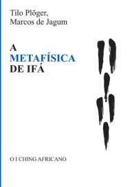 Title: A METAFÍSICA DE IFÁ, Author: Tilo Plöger