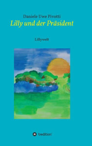 Title: Lilly und der Präsident, Author: Daniele Uwe Pivotti