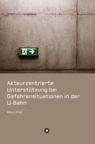 Title: Akteurzentrierte Unterstützung bei Gefahrensituationen in der U-Bahn: Ein ganzheitliches Konzept, Author: Marco Plaß