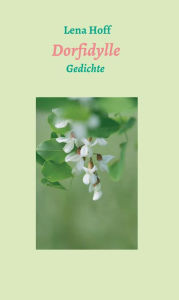 Title: Dorfidylle: Gedichte, Author: Lena Hoff