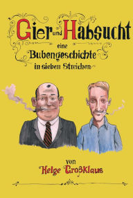 Title: Gier und Habsucht: Eine Bubengeschichte in sieben Streichen, Author: Helge Großklaus