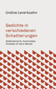 Title: Gedichte in verschiedenen Schattierungen, Author: Undine Leverkuehn