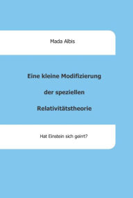 Title: Eine kleine Modifizierung der speziellen Relativitätstheorie: Hat Einstein sich geirrt?, Author: Mada Albis